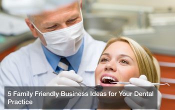 5 Family Friendly Business Ideas for Your Dental Practice