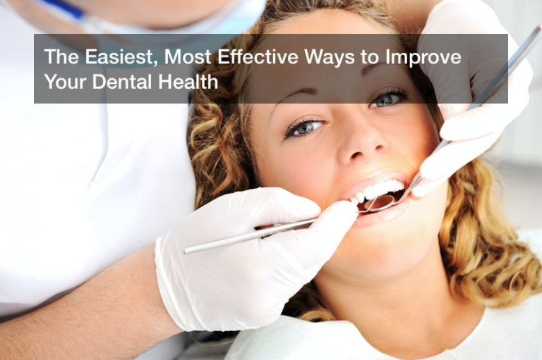 The Easiest, Most Effective Ways to Improve Your Dental Health