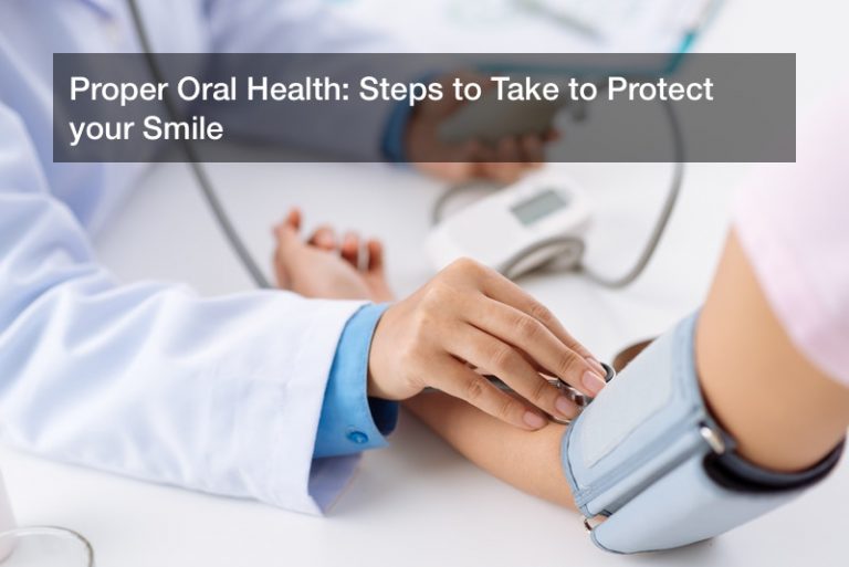 Proper Oral Health: Steps to Take to Protect your Smile