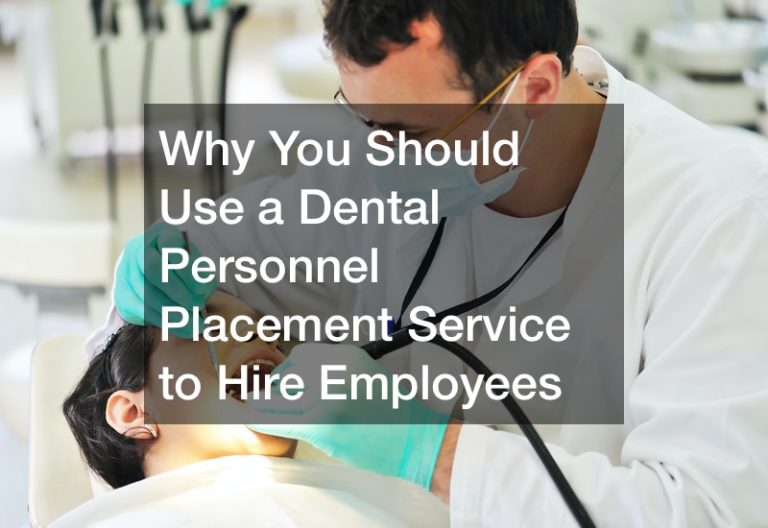 Why You Should Use a Dental Personnel Placement Service to Hire Employees