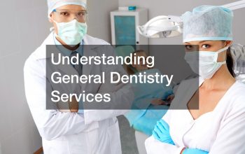 Understanding General Dentistry Services