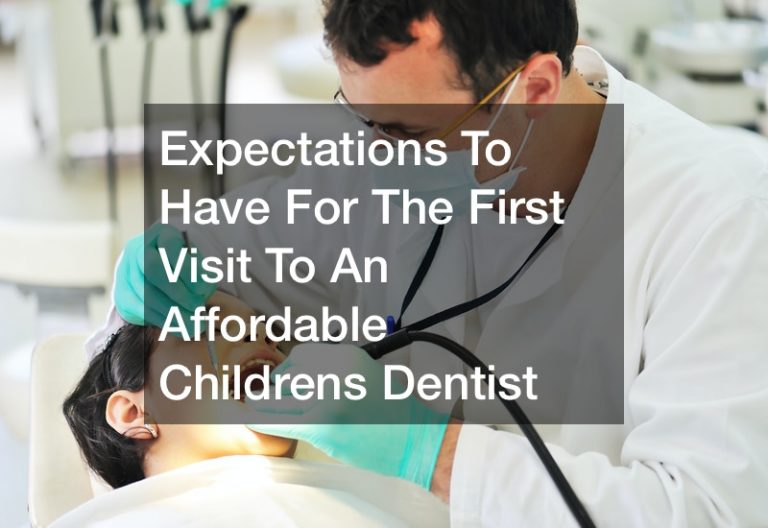 Expectations To Have For The First Visit To An Affordable Childrens Dentist