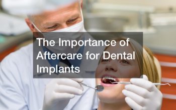 The Importance of Aftercare for Dental Implants