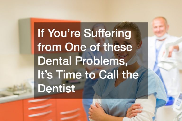 If You’re Suffering from One of these Dental Problems, It’s Time to Call the Dentist