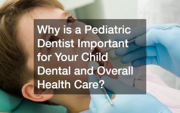 Why is a Pediatric Dentist Important for Your Child Dental and Overall Health Care?