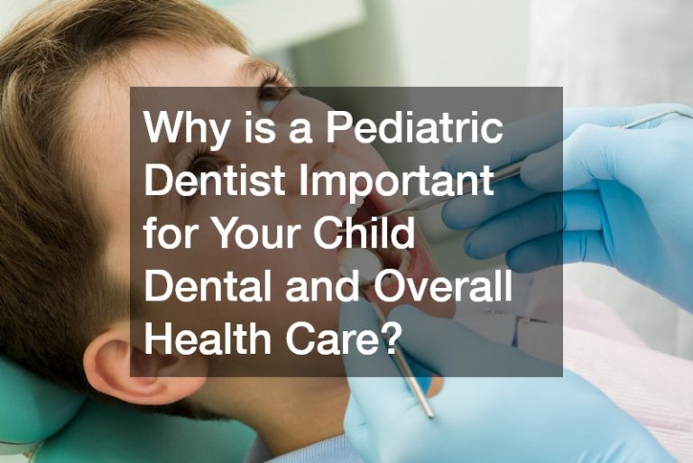 Why is a Pediatric Dentist Important for Your Child Dental and Overall Health Care?