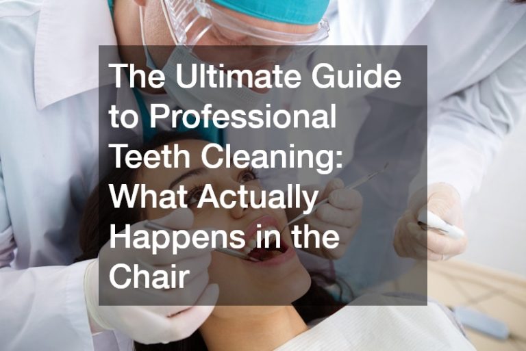 The Ultimate Guide to Professional Teeth Cleaning  What Actually Happens in the Chair